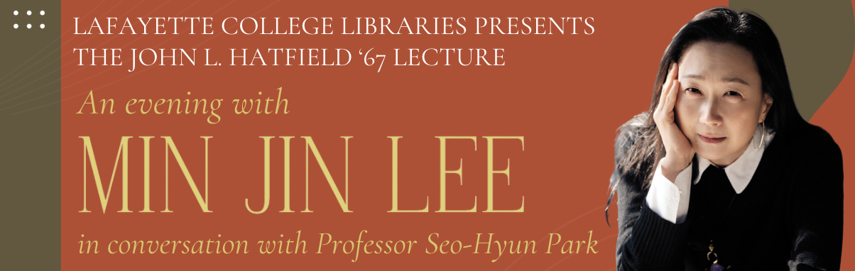 Banner of the Min Jin Lee poster that states: Lafayette College Libraries Presents the John l. Hatfield '67 Lecture, An Evening with Min Jin Lee in Conversation with Professor Seo-Hyun Park.